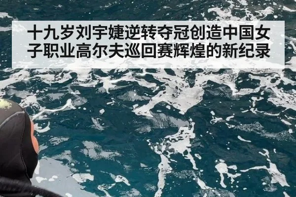 十九岁刘宇婕逆转夺冠创造中国女子职业高尔夫巡回赛辉煌的新纪录