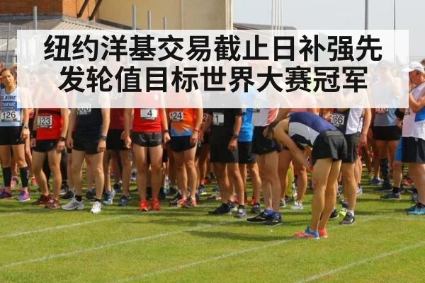 纽约洋基交易截止日补强先发轮值目标世界大赛冠军