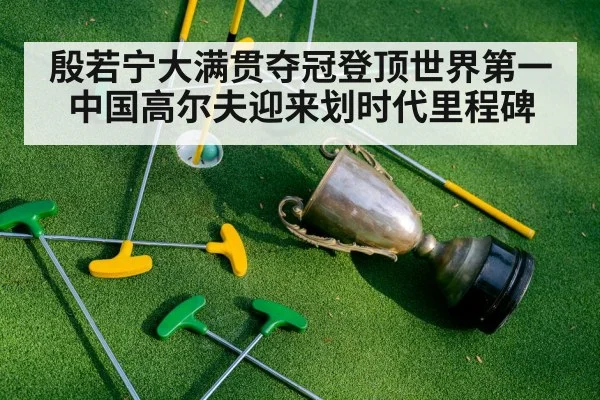 殷若宁大满贯夺冠登顶世界第一中国高尔夫迎来划时代里程碑